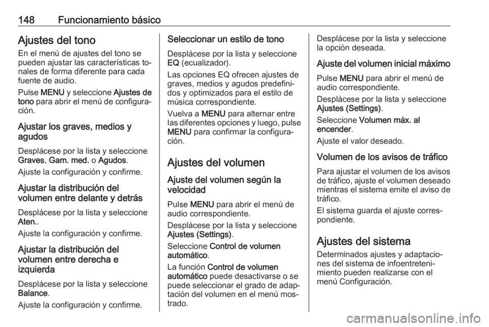 OPEL ASTRA K 2016  Manual de infoentretenimiento (in Spanish) 148Funcionamiento básicoAjustes del tono
En el menú de ajustes del tono se
pueden ajustar las características to‐
nales de forma diferente para cada
fuente de audio.
Pulse  MENU  y seleccione  Aj