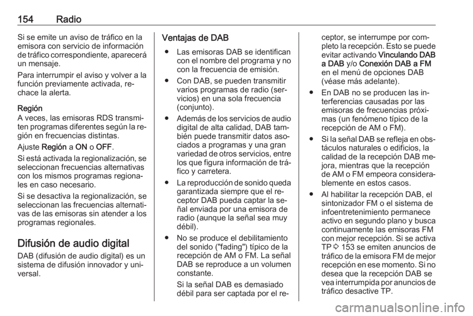 OPEL ASTRA K 2016  Manual de infoentretenimiento (in Spanish) 154RadioSi se emite un aviso de tráfico en la
emisora con servicio de información
de tráfico correspondiente, aparecerá
un mensaje.
Para interrumpir el aviso y volver a la
función previamente act