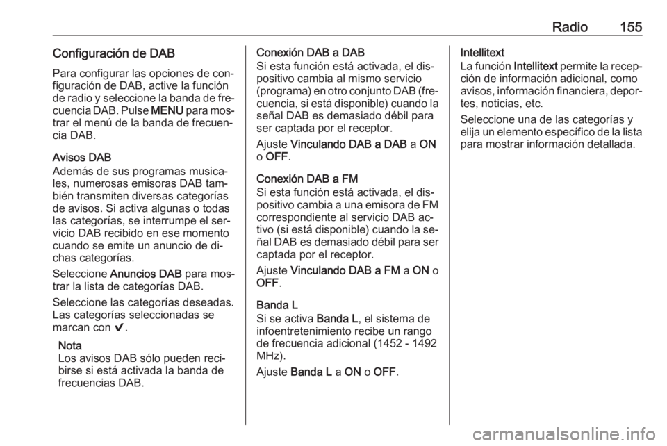 OPEL ASTRA K 2016  Manual de infoentretenimiento (in Spanish) Radio155Configuración de DABPara configurar las opciones de con‐
figuración de DAB, active la función
de radio y seleccione la banda de fre‐
cuencia DAB. Pulse  MENU para mos‐
trar el menú d