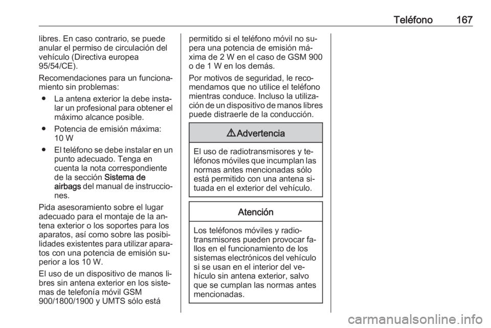 OPEL ASTRA K 2016  Manual de infoentretenimiento (in Spanish) Teléfono167libres. En caso contrario, se puede
anular el permiso de circulación del
vehículo (Directiva europea
95/54/CE).
Recomendaciones para un funciona‐
miento sin problemas:
● La antena ex