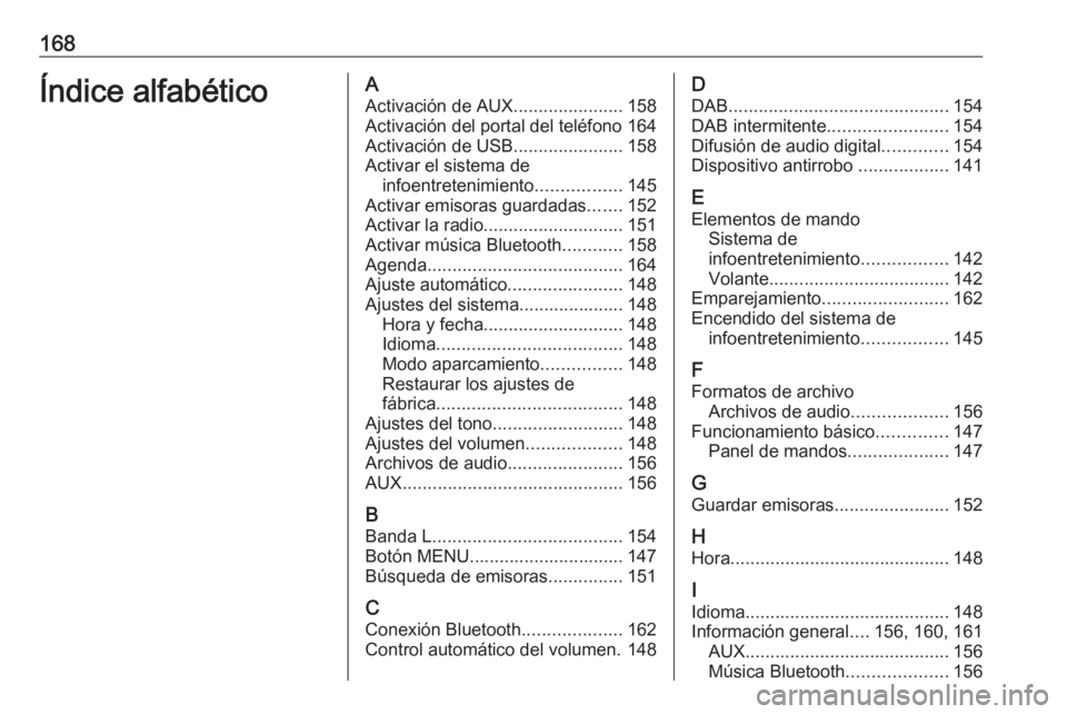OPEL ASTRA K 2016  Manual de infoentretenimiento (in Spanish) 168Índice alfabéticoAActivación de AUX ......................158
Activación del portal del teléfono 164
Activación de USB ......................158
Activar el sistema de infoentretenimiento ....