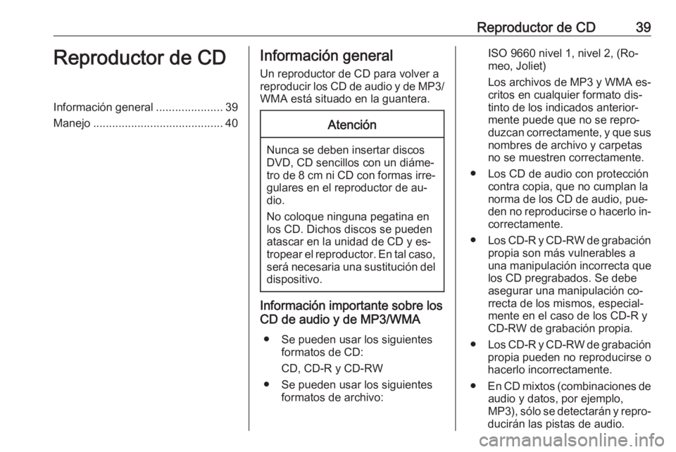 OPEL ASTRA K 2016  Manual de infoentretenimiento (in Spanish) Reproductor de CD39Reproductor de CDInformación general.....................39
Manejo ......................................... 40Información general
Un reproductor de CD para volver a
reproducir lo