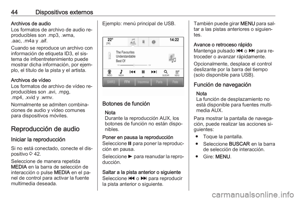 OPEL ASTRA K 2016  Manual de infoentretenimiento (in Spanish) 44Dispositivos externosArchivos de audio
Los formatos de archivo de audio re‐
producibles son .mp3, .wma,
.aac, .m4a y .aif.
Cuando se reproduce un archivo con
información de etiqueta ID3, el sis