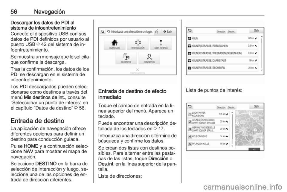 OPEL ASTRA K 2016  Manual de infoentretenimiento (in Spanish) 56NavegaciónDescargar los datos de PDI al
sistema de infoentretenimiento
Conecte el dispositivo USB con sus
datos de PDI definidos por usuario al
puerto USB  3 42 del sistema de in‐
foentretenimien