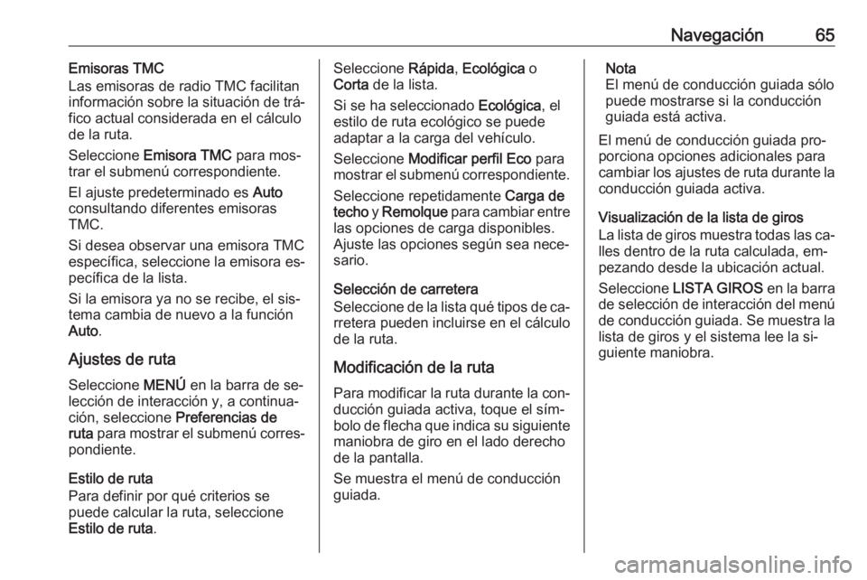 OPEL ASTRA K 2016  Manual de infoentretenimiento (in Spanish) Navegación65Emisoras TMC
Las emisoras de radio TMC facilitan
información sobre la situación de trá‐
fico actual considerada en el cálculo
de la ruta.
Seleccione  Emisora TMC  para mos‐
trar e
