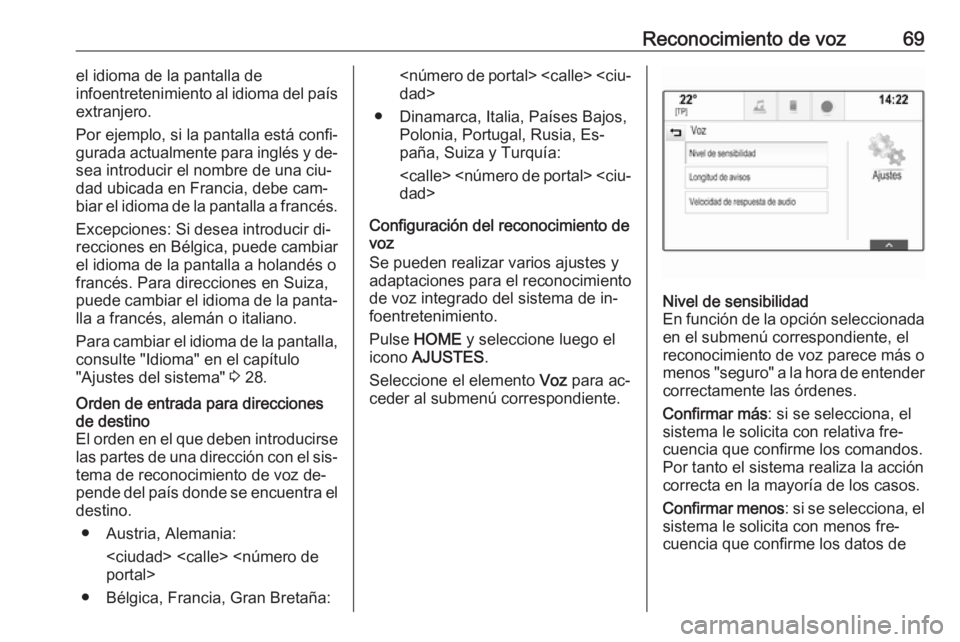 OPEL ASTRA K 2016  Manual de infoentretenimiento (in Spanish) Reconocimiento de voz69el idioma de la pantalla de
infoentretenimiento al idioma del país
extranjero.
Por ejemplo, si la pantalla está confi‐
gurada actualmente para inglés y de‐
sea introducir