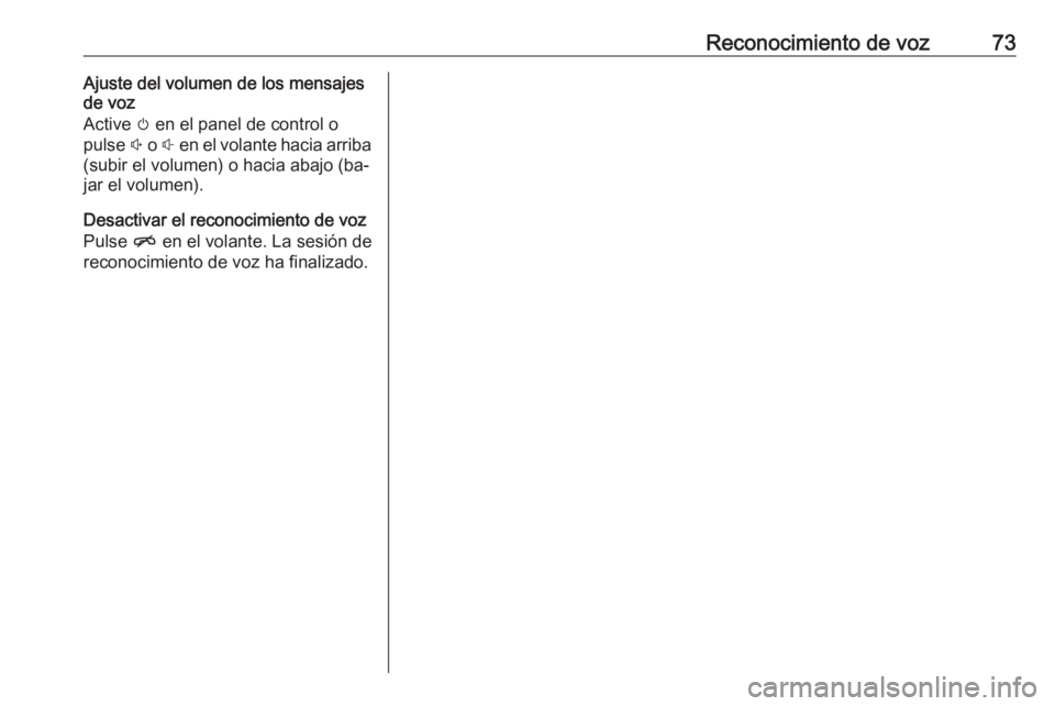 OPEL ASTRA K 2016  Manual de infoentretenimiento (in Spanish) Reconocimiento de voz73Ajuste del volumen de los mensajes
de voz
Active  m en el panel de control o
pulse  ! o  # en el volante hacia arriba
(subir el volumen) o hacia abajo (ba‐
jar el volumen).
De