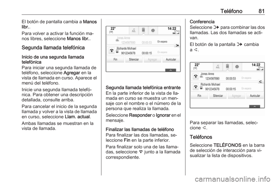 OPEL ASTRA K 2016  Manual de infoentretenimiento (in Spanish) Teléfono81El botón de pantalla cambia a Manos
libr. .
Para volver a activar la función ma‐
nos libres, seleccione  Manos libr..
Segunda llamada telefónica
Inicio de una segunda llamada
telefóni