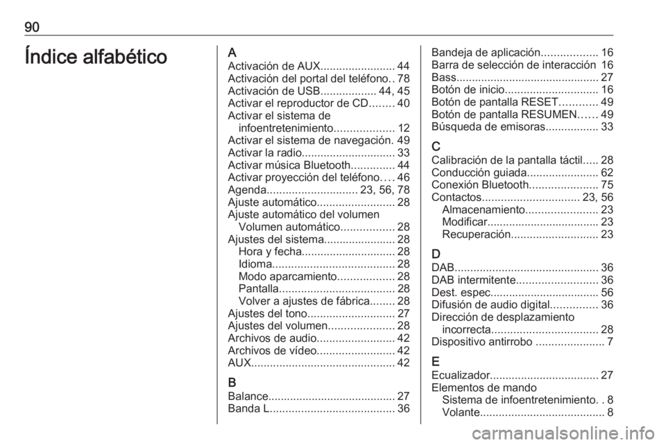 OPEL ASTRA K 2016  Manual de infoentretenimiento (in Spanish) 90Índice alfabéticoAActivación de AUX ........................44
Activación del portal del teléfono ..78
Activación de USB ..................44, 45
Activar el reproductor de CD ........40
Activa