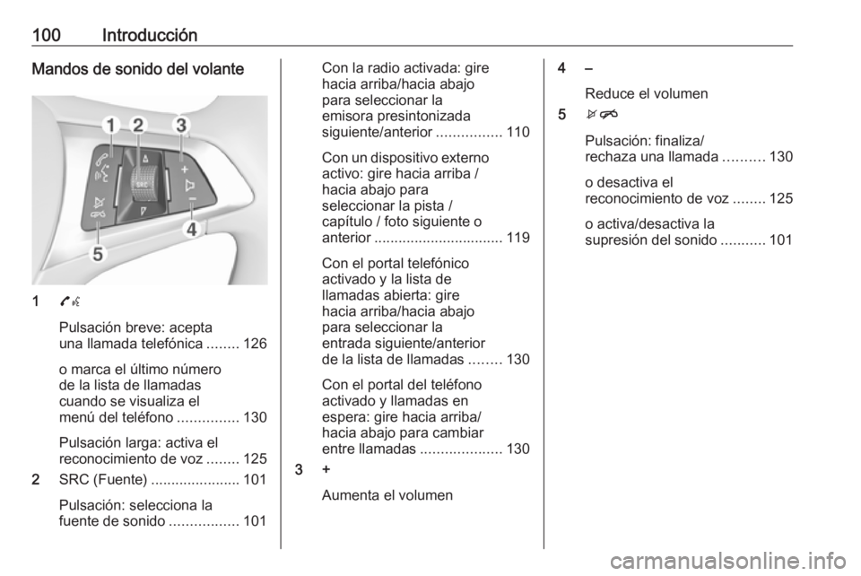 OPEL ASTRA K 2016  Manual de infoentretenimiento (in Spanish) 100IntroducciónMandos de sonido del volante
17w
Pulsación breve: acepta
una llamada telefónica ........126
o marca el último número
de la lista de llamadas
cuando se visualiza el
menú del teléf
