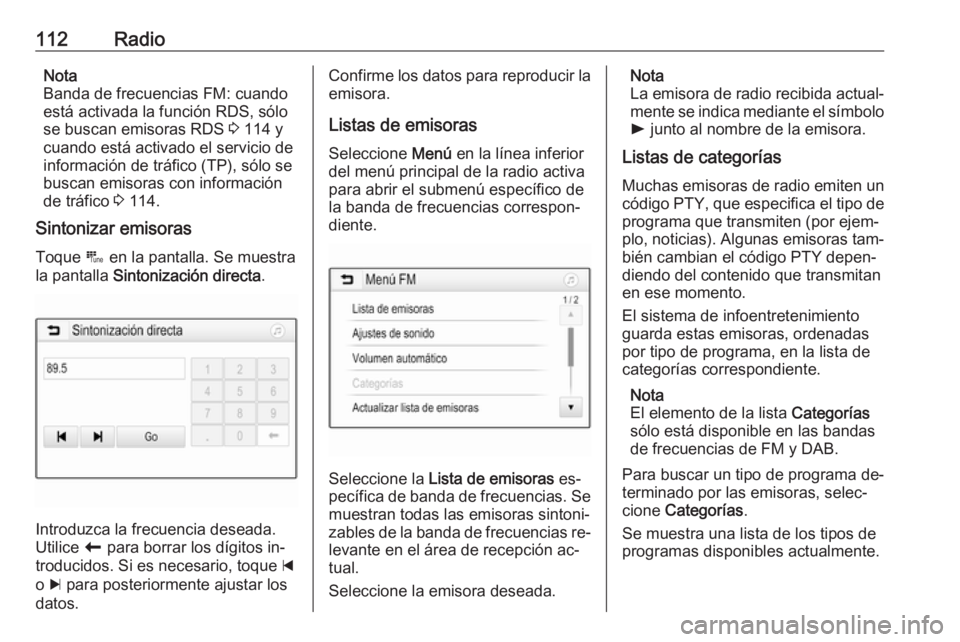 OPEL ASTRA K 2016.5  Manual de infoentretenimiento (in Spanish) 112RadioNota
Banda de frecuencias FM: cuando
está activada la función RDS, sólo se buscan emisoras RDS  3 114 y
cuando está activado el servicio de
información de tráfico (TP), sólo se
buscan e
