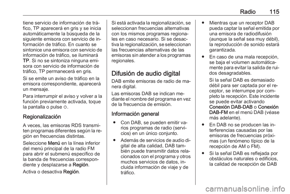 OPEL ASTRA K 2016.5  Manual de infoentretenimiento (in Spanish) Radio115tiene servicio de información de trá‐
fico, TP aparecerá en gris y se inicia
automáticamente la búsqueda de la
siguiente emisora con servicio de in‐ formación de tráfico. En cuanto 