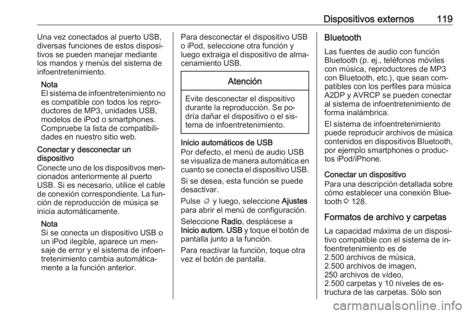 OPEL ASTRA K 2016.5  Manual de infoentretenimiento (in Spanish) Dispositivos externos119Una vez conectados al puerto USB,
diversas funciones de estos disposi‐
tivos se pueden manejar mediante
los mandos y menús del sistema de
infoentretenimiento.
Nota
El sistem