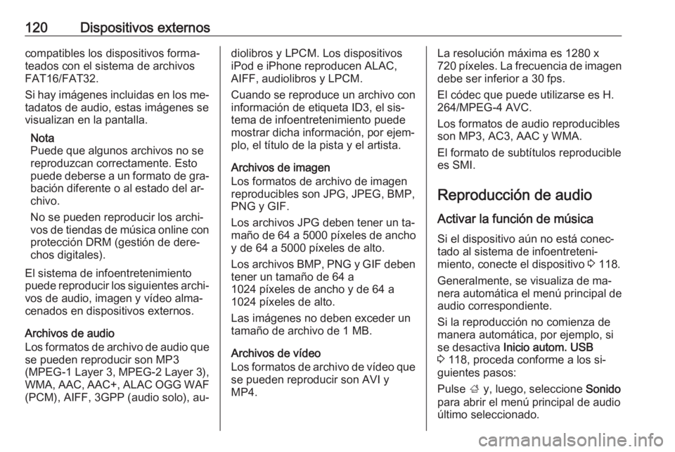 OPEL ASTRA K 2016.5  Manual de infoentretenimiento (in Spanish) 120Dispositivos externoscompatibles los dispositivos forma‐
teados con el sistema de archivos
FAT16/FAT32.
Si hay imágenes incluidas en los me‐
tadatos de audio, estas imágenes se
visualizan en 