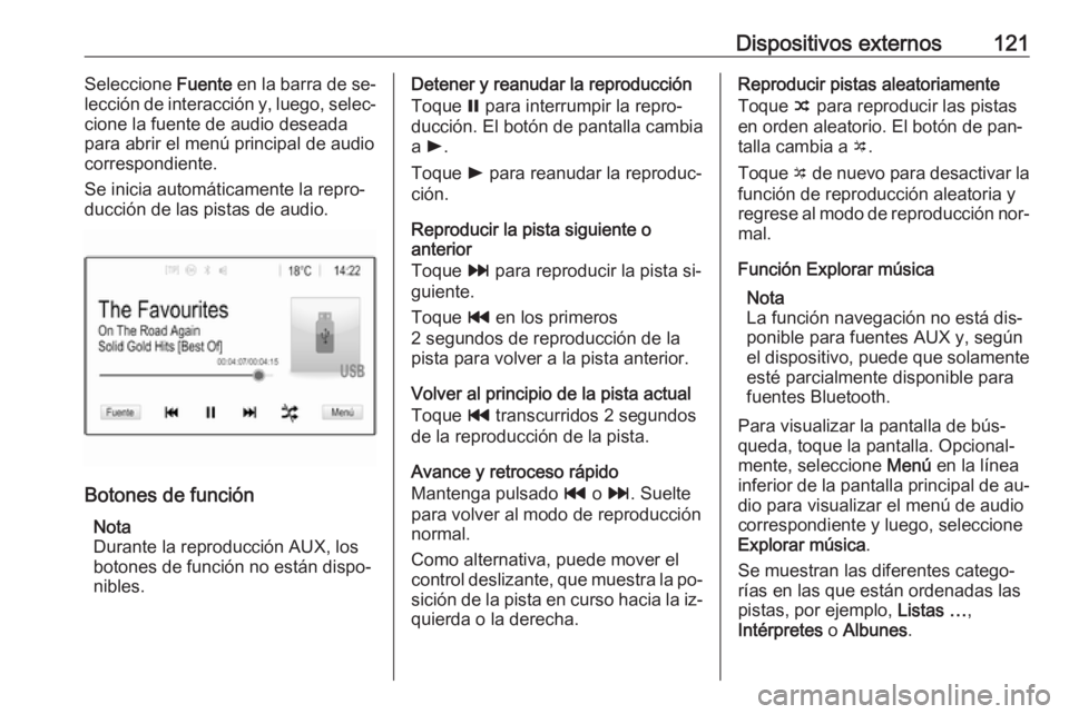 OPEL ASTRA K 2016.5  Manual de infoentretenimiento (in Spanish) Dispositivos externos121Seleccione Fuente en la barra de se‐
lección de interacción y, luego, selec‐
cione la fuente de audio deseada
para abrir el menú principal de audio
correspondiente.
Se i