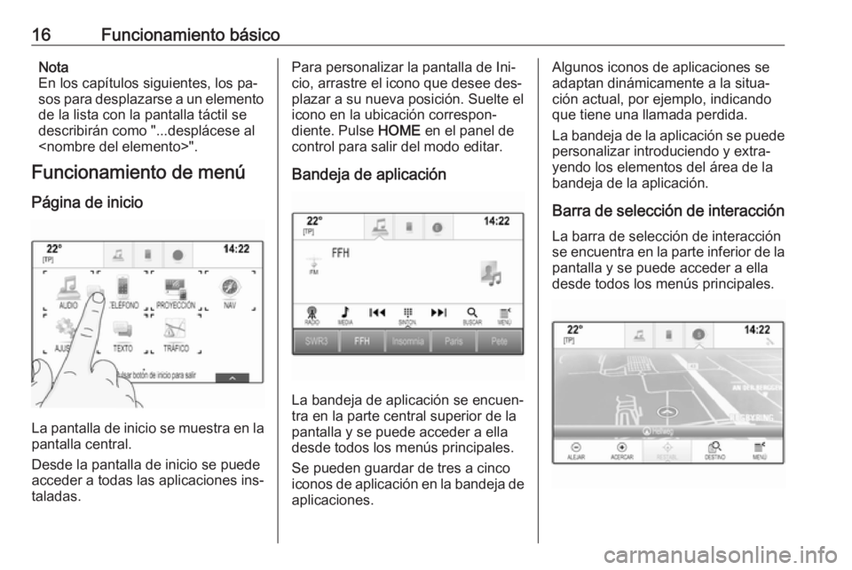 OPEL ASTRA K 2016.5 Manual de infoentretenimiento (in Spanish) 16Funcionamiento básicoNota
En los capítulos siguientes, los pa‐
sos para desplazarse a un elemento
de la lista con la pantalla táctil se
describirán como "...desplácese al
<nombre del elem OPEL ASTRA K 2016.5 Manual de infoentretenimiento (in Spanish) 16Funcionamiento básicoNota
En los capítulos siguientes, los pa‐
sos para desplazarse a un elemento
de la lista con la pantalla táctil se
describirán como "...desplácese al
<nombre del elem