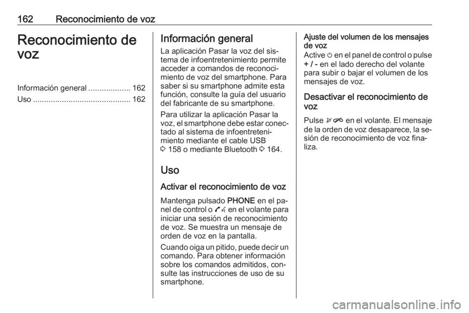 OPEL ASTRA K 2016.5  Manual de infoentretenimiento (in Spanish) 162Reconocimiento de vozReconocimiento de
vozInformación general ...................162
Uso ............................................ 162Información general
La aplicación Pasar la voz del sis‐
