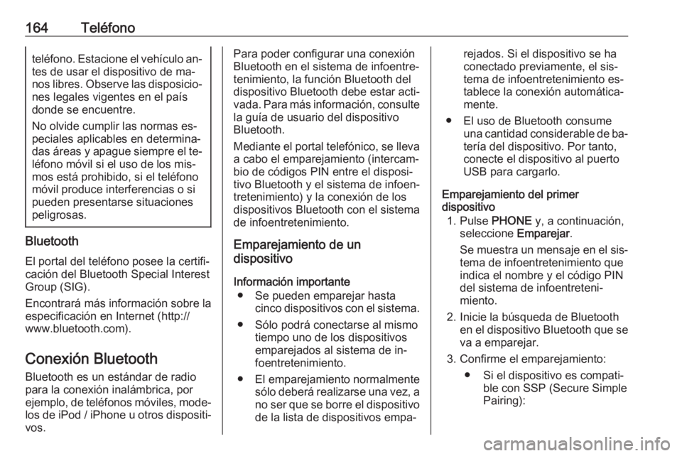 OPEL ASTRA K 2016.5  Manual de infoentretenimiento (in Spanish) 164Teléfonoteléfono. Estacione el vehículo an‐
tes de usar el dispositivo de ma‐
nos libres. Observe las disposicio‐ nes legales vigentes en el paísdonde se encuentre.
No olvide cumplir las 