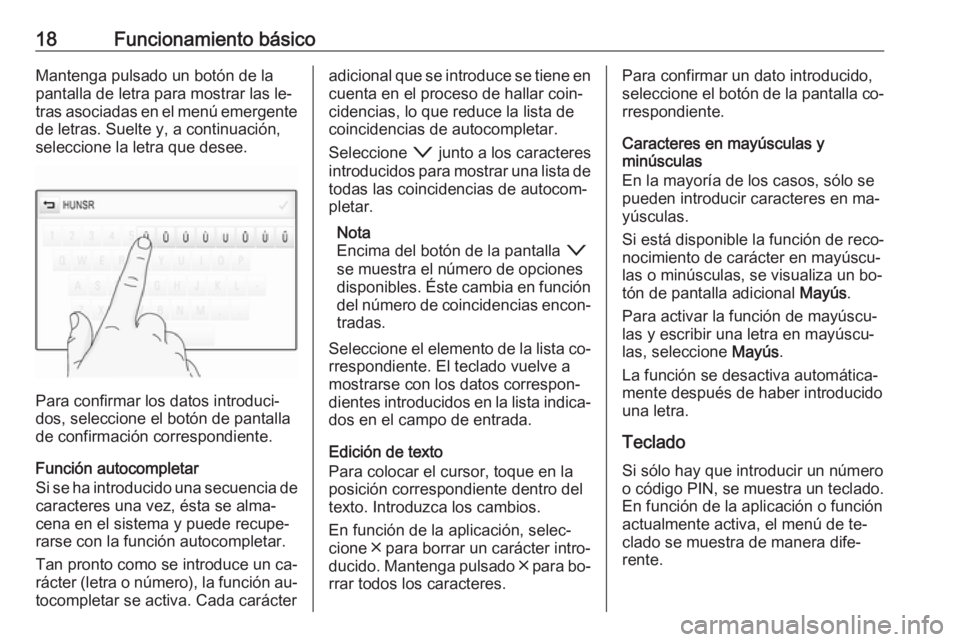 OPEL ASTRA K 2016.5 Manual de infoentretenimiento (in Spanish) 18Funcionamiento básicoMantenga pulsado un botón de la
pantalla de letra para mostrar las le‐
tras asociadas en el menú emergente
de letras. Suelte y, a continuación, seleccione la letra que des OPEL ASTRA K 2016.5 Manual de infoentretenimiento (in Spanish) 18Funcionamiento básicoMantenga pulsado un botón de la
pantalla de letra para mostrar las le‐
tras asociadas en el menú emergente
de letras. Suelte y, a continuación, seleccione la letra que des
