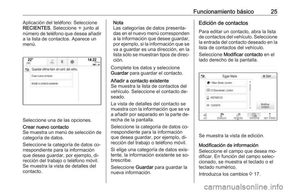 OPEL ASTRA K 2016.5 Manual de infoentretenimiento (in Spanish) Funcionamiento básico25Aplicación del teléfono: Seleccione
RECIENTES . Seleccione w junto al
número de teléfono que desea añadir
a la lista de contactos. Aparece un
menú.
Seleccione una de las OPEL ASTRA K 2016.5 Manual de infoentretenimiento (in Spanish) Funcionamiento básico25Aplicación del teléfono: Seleccione
RECIENTES . Seleccione w junto al
número de teléfono que desea añadir
a la lista de contactos. Aparece un
menú.
Seleccione una de las