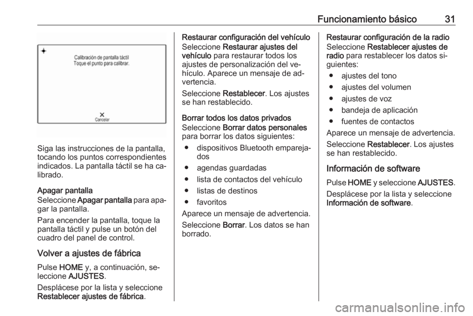 OPEL ASTRA K 2016.5 Manual de infoentretenimiento (in Spanish) Funcionamiento básico31
Siga las instrucciones de la pantalla,
tocando los puntos correspondientes
indicados. La pantalla táctil se ha ca‐
librado.
Apagar pantalla
Seleccione Apagar pantalla par OPEL ASTRA K 2016.5 Manual de infoentretenimiento (in Spanish) Funcionamiento básico31
Siga las instrucciones de la pantalla,
tocando los puntos correspondientes
indicados. La pantalla táctil se ha ca‐
librado.
Apagar pantalla
Seleccione Apagar pantalla par