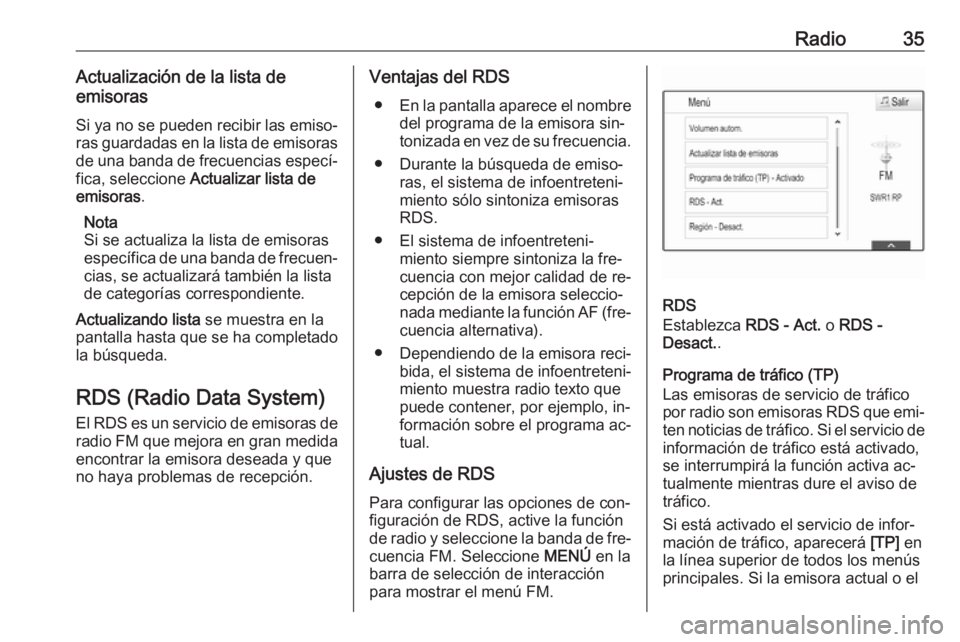 OPEL ASTRA K 2016.5 Manual de infoentretenimiento (in Spanish) Radio35Actualización de la lista de
emisoras
Si ya no se pueden recibir las emiso‐
ras guardadas en la lista de emisoras
de una banda de frecuencias especí‐
fica, seleccione Actualizar lista de OPEL ASTRA K 2016.5 Manual de infoentretenimiento (in Spanish) Radio35Actualización de la lista de
emisoras
Si ya no se pueden recibir las emiso‐
ras guardadas en la lista de emisoras
de una banda de frecuencias especí‐
fica, seleccione Actualizar lista de