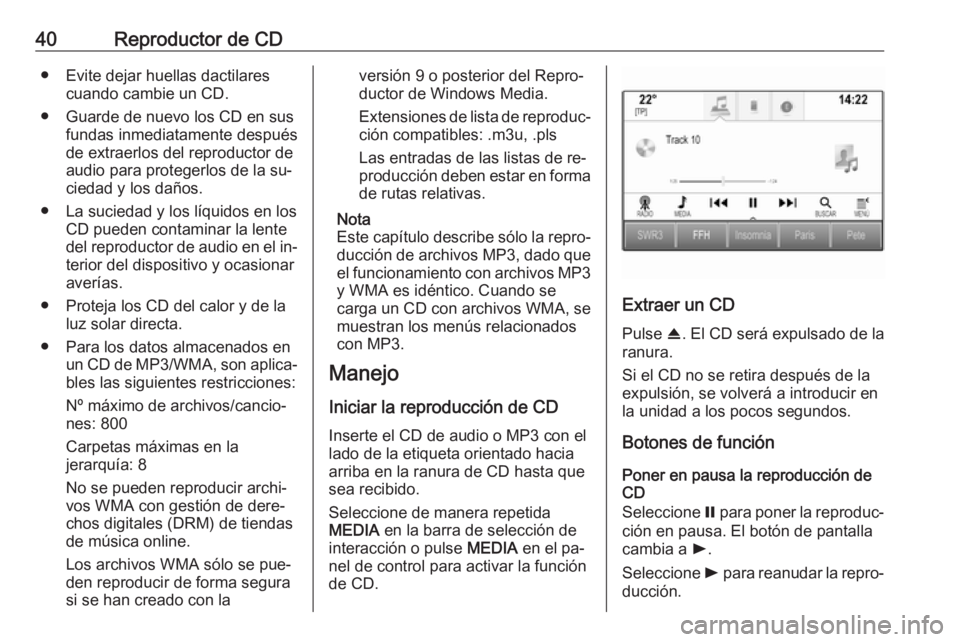 OPEL ASTRA K 2016.5 Manual de infoentretenimiento (in Spanish) 40Reproductor de CD● Evite dejar huellas dactilarescuando cambie un CD.
● Guarde de nuevo los CD en sus fundas inmediatamente después
de extraerlos del reproductor de
audio para protegerlos de la OPEL ASTRA K 2016.5 Manual de infoentretenimiento (in Spanish) 40Reproductor de CD● Evite dejar huellas dactilarescuando cambie un CD.
● Guarde de nuevo los CD en sus fundas inmediatamente después
de extraerlos del reproductor de
audio para protegerlos de la