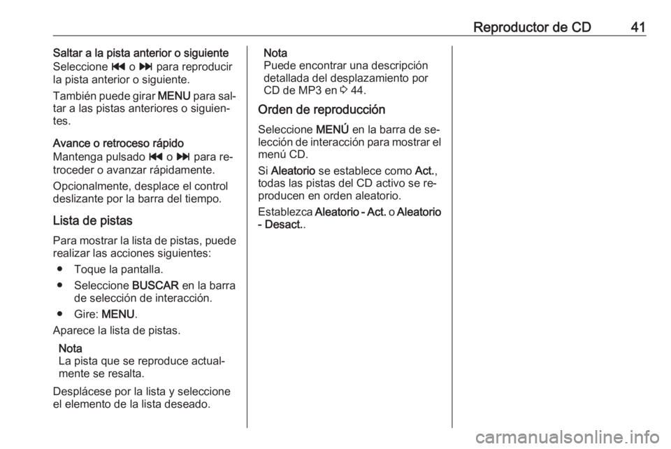 OPEL ASTRA K 2016.5 Manual de infoentretenimiento (in Spanish) Reproductor de CD41Saltar a la pista anterior o siguiente
Seleccione t o v para reproducir
la pista anterior o siguiente.
También puede girar MENU para sal‐
tar a las pistas anteriores o siguien OPEL ASTRA K 2016.5 Manual de infoentretenimiento (in Spanish) Reproductor de CD41Saltar a la pista anterior o siguiente
Seleccione t o v para reproducir
la pista anterior o siguiente.
También puede girar MENU para sal‐
tar a las pistas anteriores o siguien