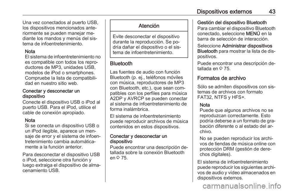OPEL ASTRA K 2016.5 Manual de infoentretenimiento (in Spanish) Dispositivos externos43Una vez conectados al puerto USB,
los dispositivos mencionados ante‐
riormente se pueden manejar me‐
diante los mandos y menús del sis‐
tema de infoentretenimiento.
Nota
OPEL ASTRA K 2016.5 Manual de infoentretenimiento (in Spanish) Dispositivos externos43Una vez conectados al puerto USB,
los dispositivos mencionados ante‐
riormente se pueden manejar me‐
diante los mandos y menús del sis‐
tema de infoentretenimiento.
Nota