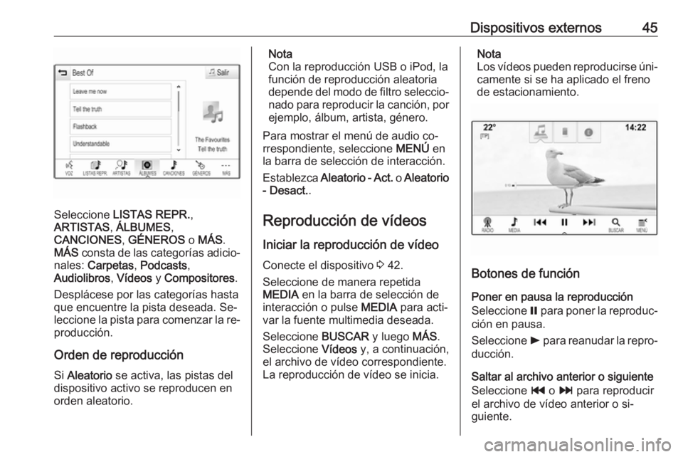 OPEL ASTRA K 2016.5 Manual de infoentretenimiento (in Spanish) Dispositivos externos45
Seleccione LISTAS REPR. ,
ARTISTAS , ÁLBUMES ,
CANCIONES , GÉNEROS o MÁS .
MÁS consta de las categorías adicio‐
nales: Carpetas , Podcasts ,
Audiolibros , Vídeos y OPEL ASTRA K 2016.5 Manual de infoentretenimiento (in Spanish) Dispositivos externos45
Seleccione LISTAS REPR. ,
ARTISTAS , ÁLBUMES ,
CANCIONES , GÉNEROS o MÁS .
MÁS consta de las categorías adicio‐
nales: Carpetas , Podcasts ,
Audiolibros , Vídeos y