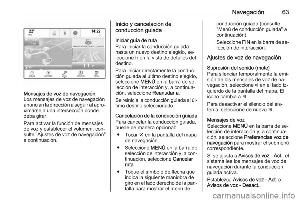 OPEL ASTRA K 2016.5  Manual de infoentretenimiento (in Spanish) Navegación63Mensajes de voz de navegación
Los mensajes de voz de navegación
anuncian la dirección a seguir al apro‐
ximarse a una intersección donde
deba girar.
Para activar la función de mens