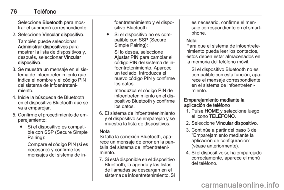 OPEL ASTRA K 2016.5 Manual de infoentretenimiento (in Spanish) 76TeléfonoSeleccione Bluetooth para mos‐
trar el submenú correspondiente.
2. Seleccione Vincular dispositivo .
También puede seleccionar Administrar dispositivos para
mostrar la lista de dispos OPEL ASTRA K 2016.5 Manual de infoentretenimiento (in Spanish) 76TeléfonoSeleccione Bluetooth para mos‐
trar el submenú correspondiente.
2. Seleccione Vincular dispositivo .
También puede seleccionar Administrar dispositivos para
mostrar la lista de dispos