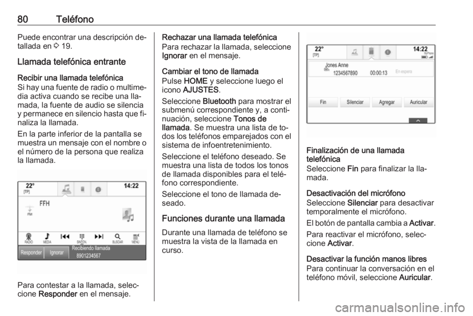 OPEL ASTRA K 2016.5 Manual de infoentretenimiento (in Spanish) 80TeléfonoPuede encontrar una descripción de‐tallada en 3 19.
Llamada telefónica entrante Recibir una llamada telefónica
Si hay una fuente de radio o multime‐ dia activa cuando se recibe una OPEL ASTRA K 2016.5 Manual de infoentretenimiento (in Spanish) 80TeléfonoPuede encontrar una descripción de‐tallada en 3 19.
Llamada telefónica entrante Recibir una llamada telefónica
Si hay una fuente de radio o multime‐ dia activa cuando se recibe una