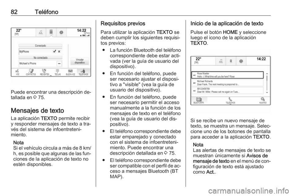 OPEL ASTRA K 2016.5 Manual de infoentretenimiento (in Spanish) 82Teléfono
Puede encontrar una descripción de‐
tallada en 3 75.
Mensajes de texto
La aplicación TEXTO permite recibir
y responder mensajes de texto a tra‐
vés del sistema de infoentreteni‐ OPEL ASTRA K 2016.5 Manual de infoentretenimiento (in Spanish) 82Teléfono
Puede encontrar una descripción de‐
tallada en 3 75.
Mensajes de texto
La aplicación TEXTO permite recibir
y responder mensajes de texto a tra‐
vés del sistema de infoentreteni‐
