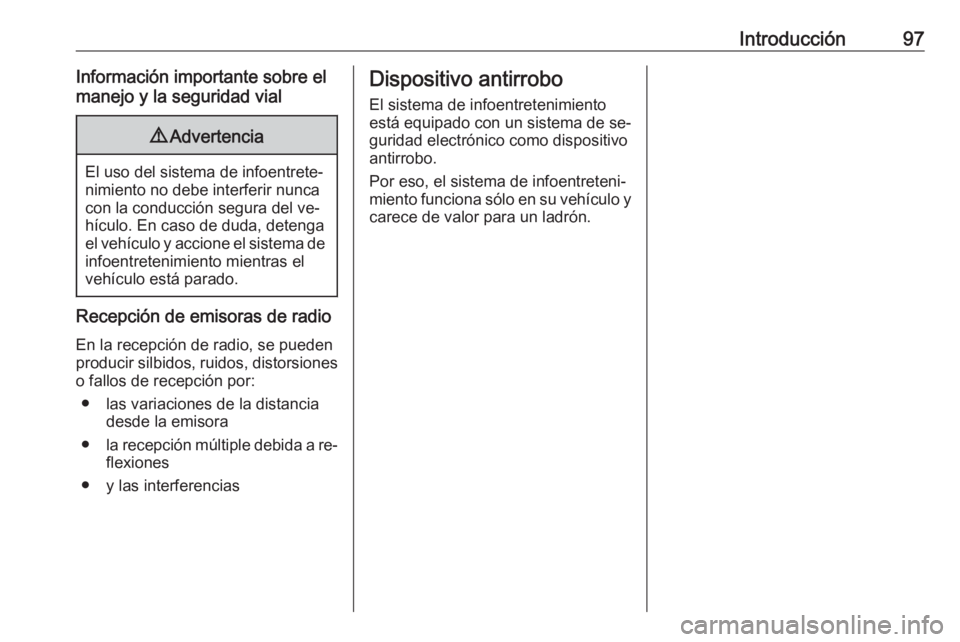 OPEL ASTRA K 2016.5  Manual de infoentretenimiento (in Spanish) Introducción97Información importante sobre el
manejo y la seguridad vial9 Advertencia
El uso del sistema de infoentrete‐
nimiento no debe interferir nunca
con la conducción segura del ve‐
hícu