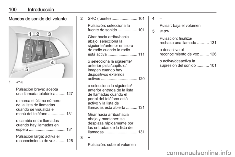 OPEL ASTRA K 2016.5  Manual de infoentretenimiento (in Spanish) 100IntroducciónMandos de sonido del volante
1qw
Pulsación breve: acepta
una llamada telefónica ........127
o marca el último número
de la lista de llamadas
cuando se visualiza el
menú del teléf