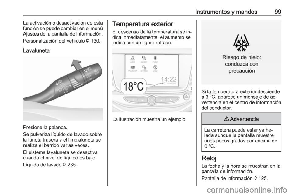 OPEL ASTRA K 2016.5  Manual de Instrucciones (in Spanish) Instrumentos y mandos99La activación o desactivación de esta
función se puede cambiar en el menú
Ajustes  de la pantalla de información.
Personalización del vehículo  3 130.
Lavaluneta
Presione