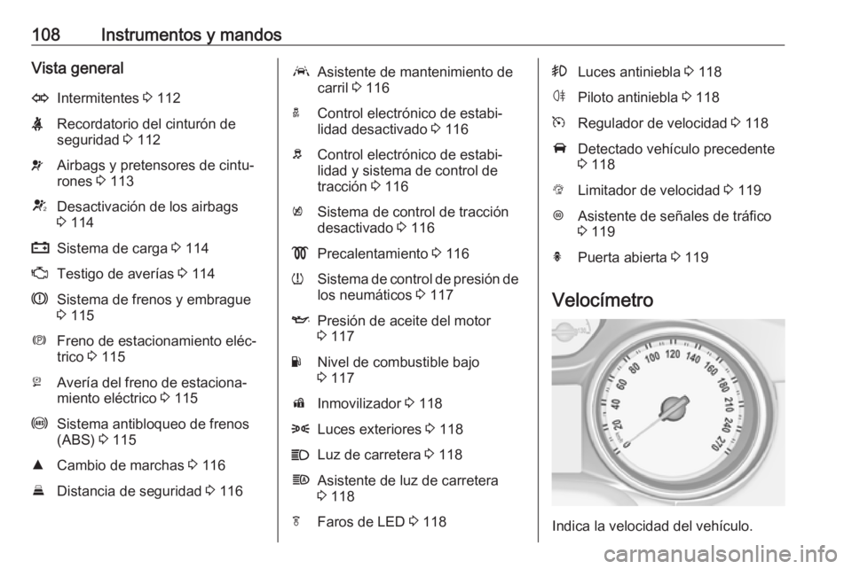 OPEL ASTRA K 2016.5  Manual de Instrucciones (in Spanish) 108Instrumentos y mandosVista generalOIntermitentes 3 112XRecordatorio del cinturón de
seguridad  3 112vAirbags y pretensores de cintu‐
rones  3 113VDesactivación de los airbags
3  114pSistema de 