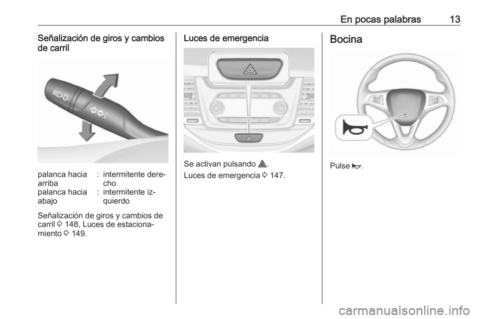 OPEL ASTRA K 2016.5  Manual de Instrucciones (in Spanish) En pocas palabras13Señalización de giros y cambios
de carrilpalanca hacia
arriba:intermitente dere‐
chopalanca hacia
abajo:intermitente iz‐
quierdo
Señalización de giros y cambios de
carril  3