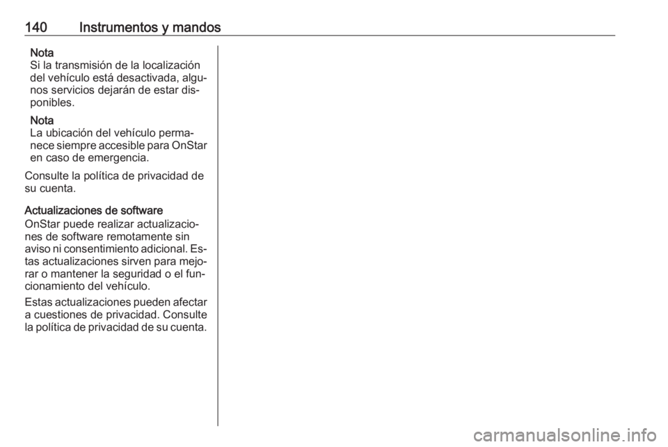 OPEL ASTRA K 2016.5  Manual de Instrucciones (in Spanish) 140Instrumentos y mandosNota
Si la transmisión de la localización
del vehículo está desactivada, algu‐
nos servicios dejarán de estar dis‐
ponibles.
Nota
La ubicación del vehículo perma‐
