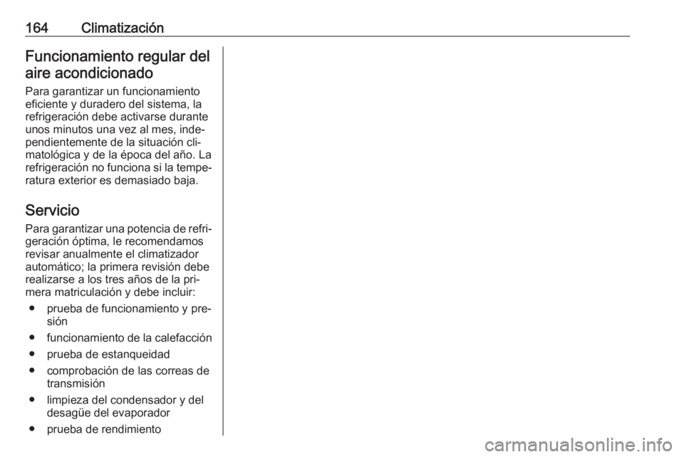 OPEL ASTRA K 2016.5  Manual de Instrucciones (in Spanish) 164ClimatizaciónFuncionamiento regular del
aire acondicionado
Para garantizar un funcionamiento
eficiente y duradero del sistema, la
refrigeración debe activarse durante
unos minutos una vez al mes,