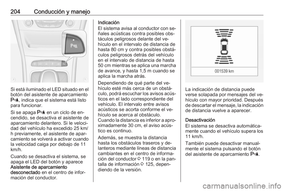 OPEL ASTRA K 2016.5 Manual de Instrucciones (in Spanish) 204Conducción y manejo
Si está iluminado el LED situado en el
botón del asistente de aparcamiento
r , indica que el sistema está listo
para funcionar.
Si se apaga r en un ciclo de en‐
cendido, OPEL ASTRA K 2016.5 Manual de Instrucciones (in Spanish) 204Conducción y manejo
Si está iluminado el LED situado en el
botón del asistente de aparcamiento
r , indica que el sistema está listo
para funcionar.
Si se apaga r en un ciclo de en‐
cendido,