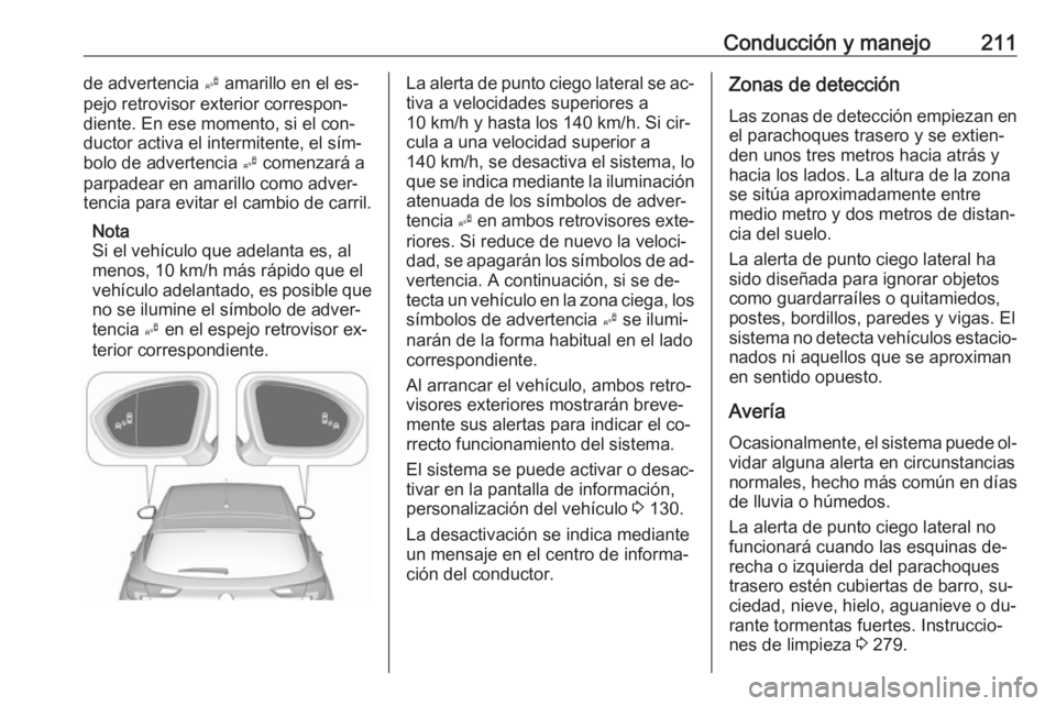 OPEL ASTRA K 2016.5 Manual de Instrucciones (in Spanish) Conducción y manejo211de advertencia B amarillo en el es‐
pejo retrovisor exterior correspon‐
diente. En ese momento, si el con‐
ductor activa el intermitente, el sím‐
bolo de advertencia B OPEL ASTRA K 2016.5 Manual de Instrucciones (in Spanish) Conducción y manejo211de advertencia B amarillo en el es‐
pejo retrovisor exterior correspon‐
diente. En ese momento, si el con‐
ductor activa el intermitente, el sím‐
bolo de advertencia B