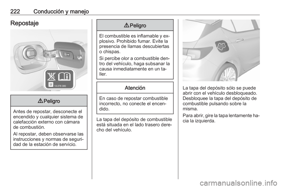 OPEL ASTRA K 2016.5  Manual de Instrucciones (in Spanish) 222Conducción y manejoRepostaje9Peligro
Antes de repostar, desconecte el
encendido y cualquier sistema de
calefacción externo con cámara
de combustión.
Al repostar, deben observarse las instruccio