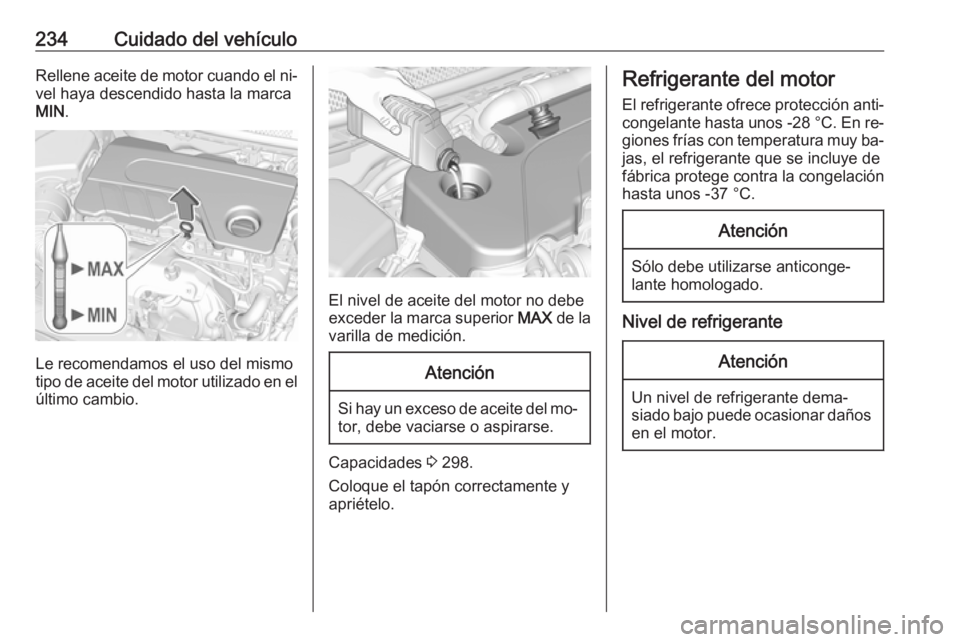 OPEL ASTRA K 2016.5  Manual de Instrucciones (in Spanish) 234Cuidado del vehículoRellene aceite de motor cuando el ni‐
vel haya descendido hasta la marca
MIN .
Le recomendamos el uso del mismo
tipo de aceite del motor utilizado en el
último cambio.
El ni