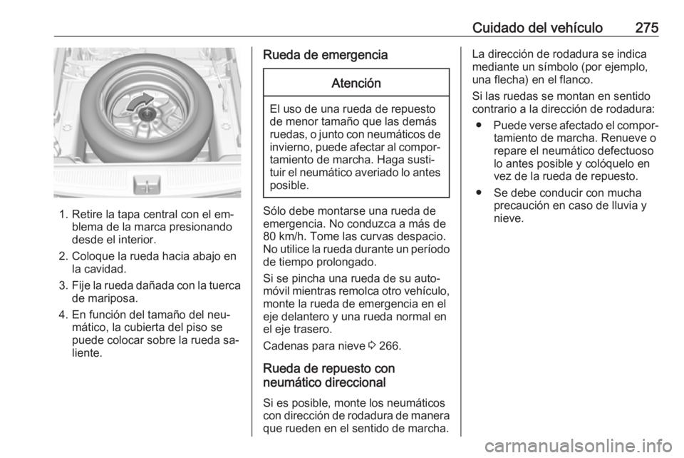 OPEL ASTRA K 2016.5 Manual de Instrucciones (in Spanish) Cuidado del vehículo275
1. Retire la tapa central con el em‐blema de la marca presionando
desde el interior.
2. Coloque la rueda hacia abajo en la cavidad.
3. Fije la rueda dañada con la tuerca
de OPEL ASTRA K 2016.5 Manual de Instrucciones (in Spanish) Cuidado del vehículo275
1. Retire la tapa central con el em‐blema de la marca presionando
desde el interior.
2. Coloque la rueda hacia abajo en la cavidad.
3. Fije la rueda dañada con la tuerca
de