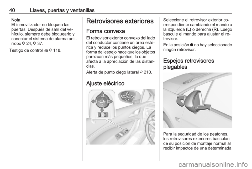 OPEL ASTRA K 2016.5  Manual de Instrucciones (in Spanish) 40Llaves, puertas y ventanillasNota
El inmovilizador no bloquea las
puertas. Después de salir del ve‐
hículo, siempre debe bloquearlo y
conectar el sistema de alarma anti‐
rrobo  3 24,  3 37.
Te