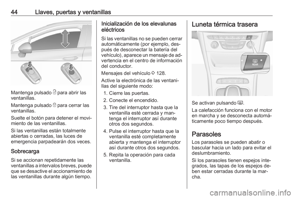 OPEL ASTRA K 2016.5 Manual de Instrucciones (in Spanish) 44Llaves, puertas y ventanillas
Mantenga pulsado c para abrir las
ventanillas.
Mantenga pulsado e para cerrar las
ventanillas.
Suelte el botón para detener el movi‐
miento de las ventanillas.
Si l OPEL ASTRA K 2016.5 Manual de Instrucciones (in Spanish) 44Llaves, puertas y ventanillas
Mantenga pulsado c para abrir las
ventanillas.
Mantenga pulsado e para cerrar las
ventanillas.
Suelte el botón para detener el movi‐
miento de las ventanillas.
Si l