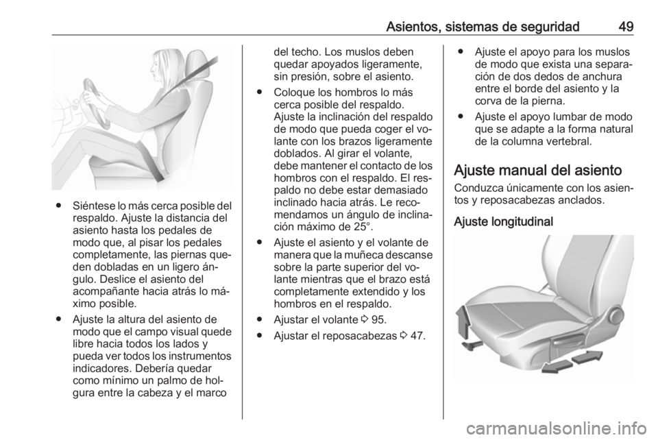 OPEL ASTRA K 2016.5 Manual de Instrucciones (in Spanish) Asientos, sistemas de seguridad49
●Siéntese lo más cerca posible del
respaldo. Ajuste la distancia del
asiento hasta los pedales de
modo que, al pisar los pedales
completamente, las piernas que‐ OPEL ASTRA K 2016.5 Manual de Instrucciones (in Spanish) Asientos, sistemas de seguridad49
●Siéntese lo más cerca posible del
respaldo. Ajuste la distancia del
asiento hasta los pedales de
modo que, al pisar los pedales
completamente, las piernas que‐