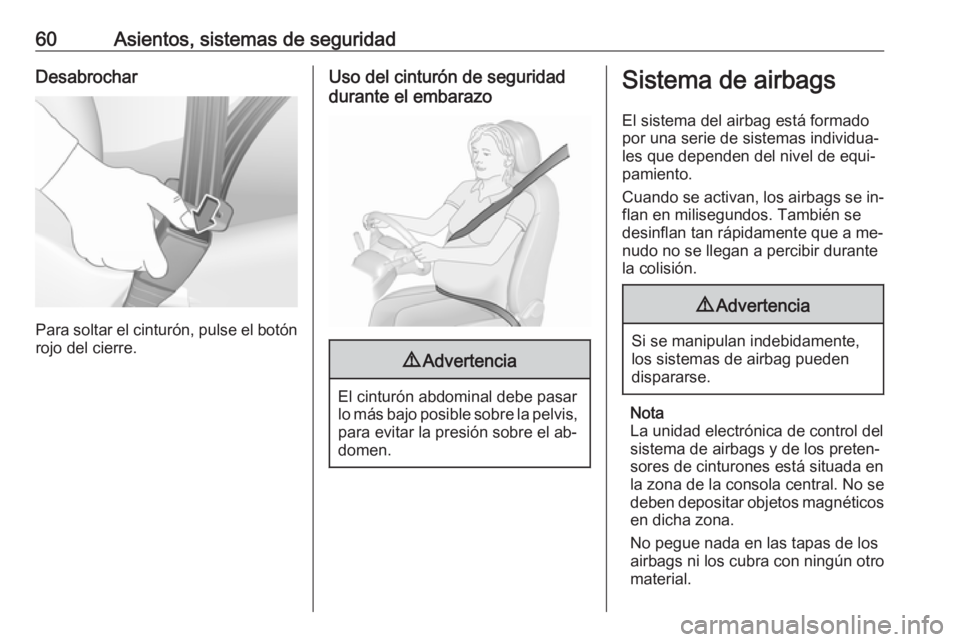 OPEL ASTRA K 2016.5  Manual de Instrucciones (in Spanish) 60Asientos, sistemas de seguridadDesabrochar
Para soltar el cinturón, pulse el botónrojo del cierre.
Uso del cinturón de seguridad
durante el embarazo9 Advertencia
El cinturón abdominal debe pasar